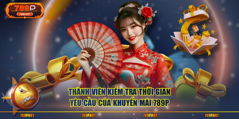Thành viên kiểm tra thời gian & yêu cầu của khuyến mãi 789P